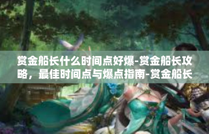 赏金船长什么时间点好爆-赏金船长攻略，最佳时间点与爆点指南-赏金船长什么时间点好爆