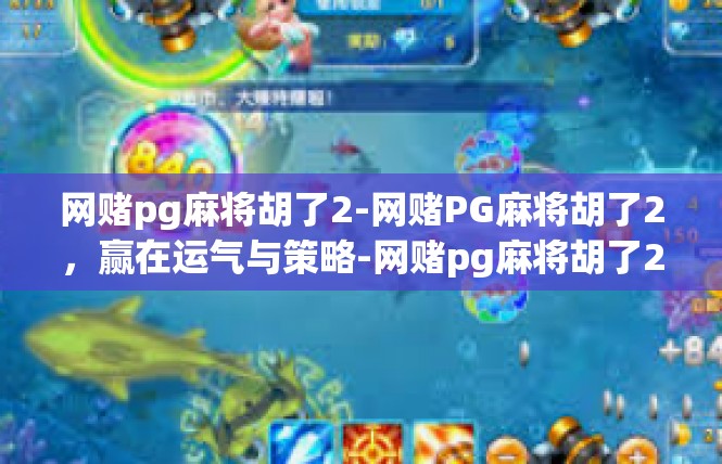 网赌pg麻将胡了2-网赌PG麻将胡了2，赢在运气与策略-网赌pg麻将胡了2