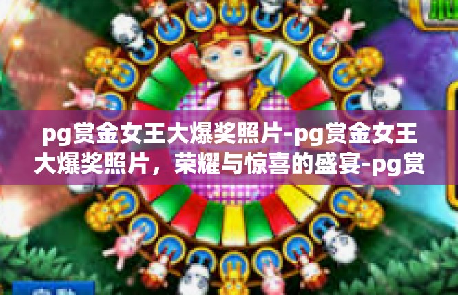 pg赏金女王大爆奖照片-pg赏金女王大爆奖照片，荣耀与惊喜的盛宴-pg赏金女王大爆奖照片