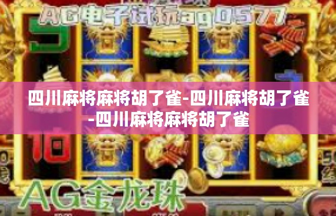 四川麻将麻将胡了雀-四川麻将胡了雀-四川麻将麻将胡了雀