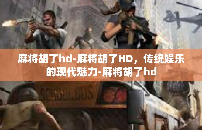 麻将胡了hd-麻将胡了HD，传统娱乐的现代魅力-麻将胡了hd