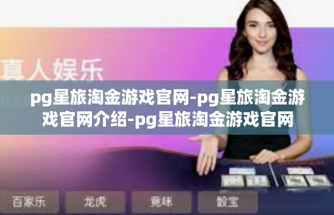 pg星旅淘金游戏官网-pg星旅淘金游戏官网介绍-pg星旅淘金游戏官网