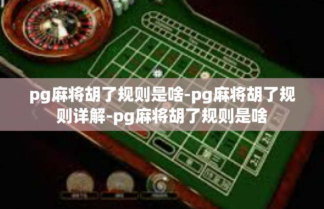 pg麻将胡了规则是啥-pg麻将胡了规则详解-pg麻将胡了规则是啥