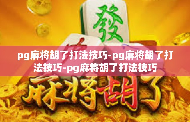 pg麻将胡了打法技巧-pg麻将胡了打法技巧-pg麻将胡了打法技巧