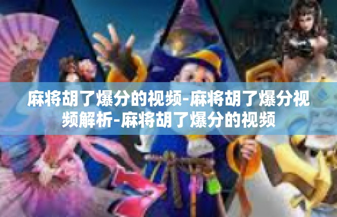 麻将胡了爆分的视频-麻将胡了爆分视频解析-麻将胡了爆分的视频