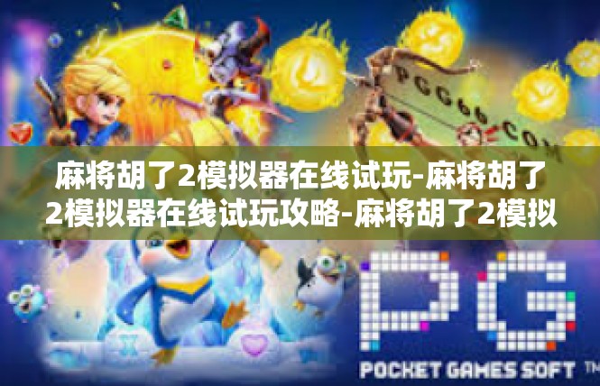 麻将胡了2模拟器在线试玩-麻将胡了2模拟器在线试玩攻略-麻将胡了2模拟器在线试玩