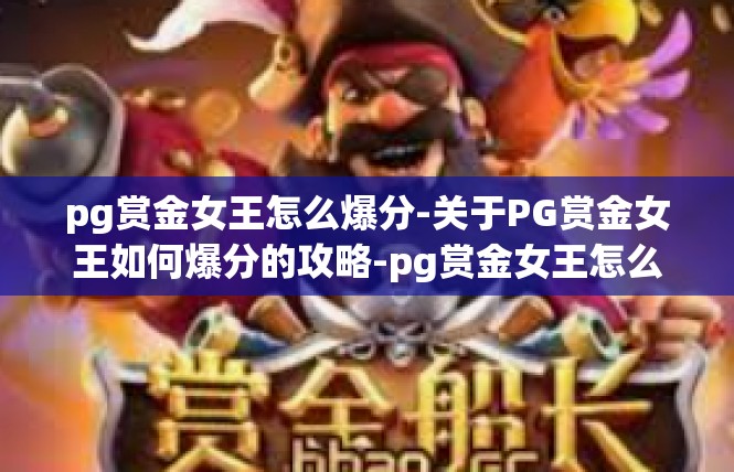 pg赏金女王怎么爆分-关于PG赏金女王如何爆分的攻略-pg赏金女王怎么爆分