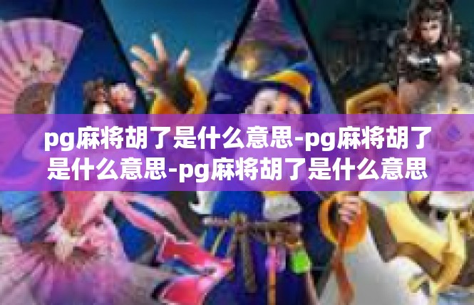 pg麻将胡了是什么意思-pg麻将胡了是什么意思-pg麻将胡了是什么意思