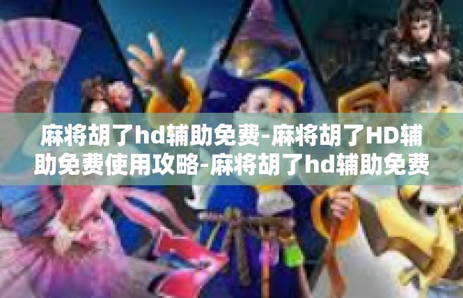 麻将胡了hd辅助免费-麻将胡了HD辅助免费使用攻略-麻将胡了hd辅助免费