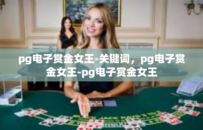 pg电子赏金女王-关键词，pg电子赏金女王-pg电子赏金女王