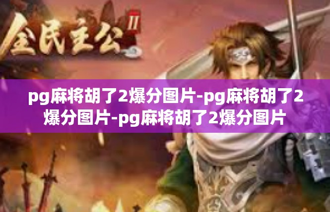 pg麻将胡了2爆分图片-pg麻将胡了2爆分图片-pg麻将胡了2爆分图片