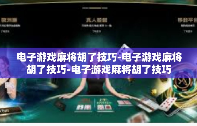 电子游戏麻将胡了技巧-电子游戏麻将胡了技巧-电子游戏麻将胡了技巧