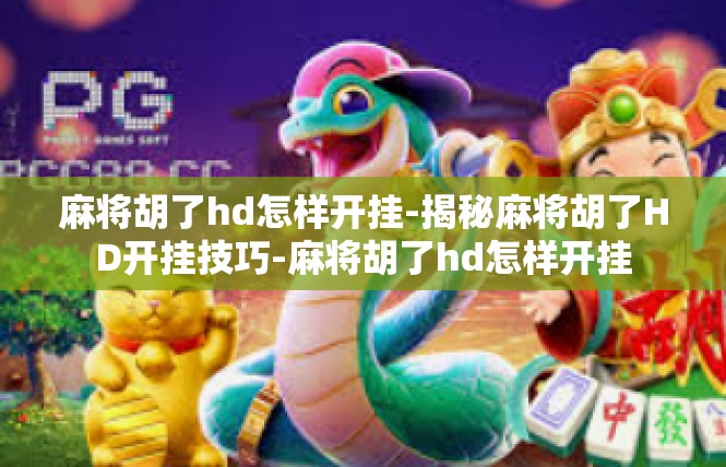 麻将胡了hd怎样开挂-揭秘麻将胡了HD开挂技巧-麻将胡了hd怎样开挂