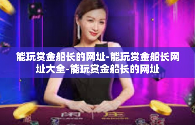能玩赏金船长的网址-能玩赏金船长网址大全-能玩赏金船长的网址