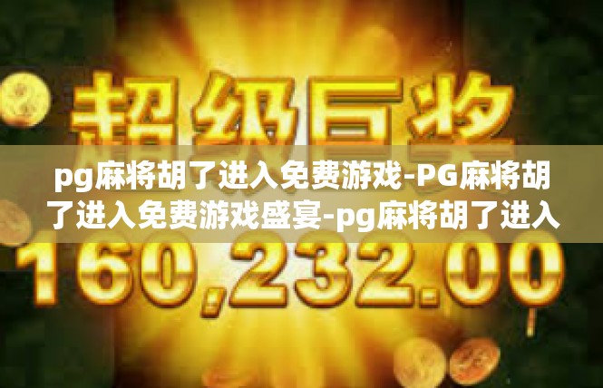 pg麻将胡了进入免费游戏-PG麻将胡了进入免费游戏盛宴-pg麻将胡了进入免费游戏