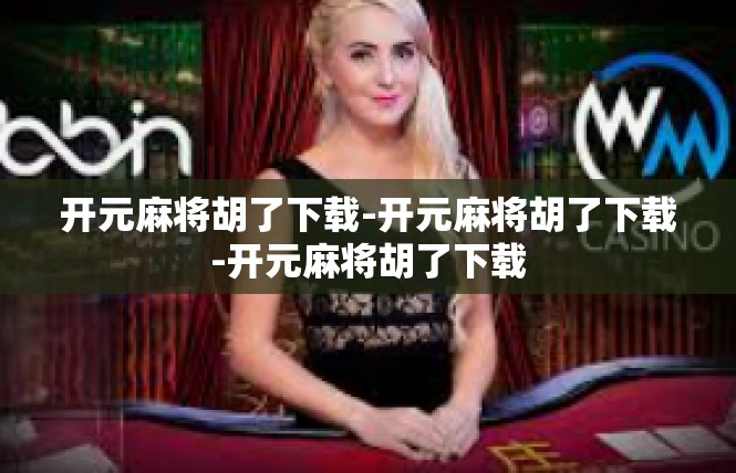 开元麻将胡了下载-开元麻将胡了下载-开元麻将胡了下载
