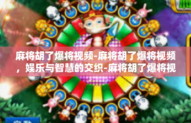 麻将胡了爆将视频-麻将胡了爆将视频，娱乐与智慧的交织-麻将胡了爆将视频