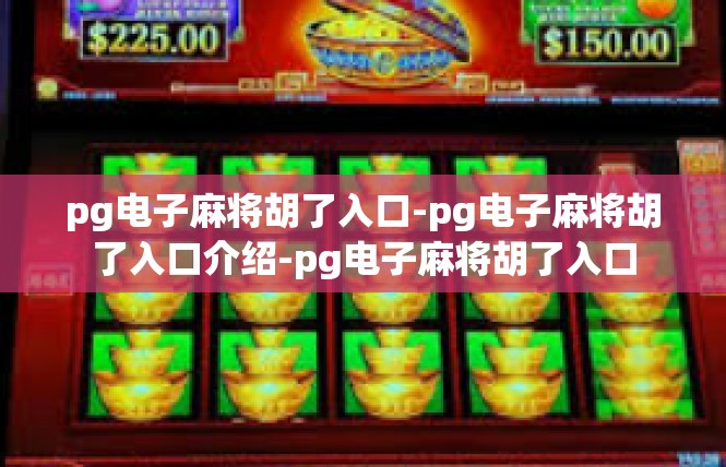 pg电子麻将胡了入口-pg电子麻将胡了入口介绍-pg电子麻将胡了入口