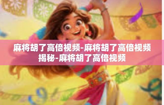 麻将胡了高倍视频-麻将胡了高倍视频揭秘-麻将胡了高倍视频