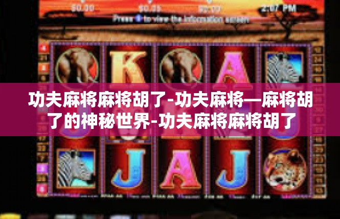 功夫麻将麻将胡了-功夫麻将—麻将胡了的神秘世界-功夫麻将麻将胡了