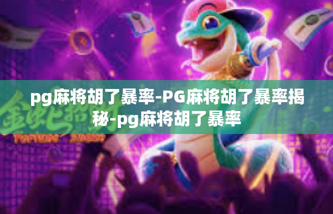 pg麻将胡了暴率-PG麻将胡了暴率揭秘-pg麻将胡了暴率