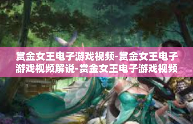 赏金女王电子游戏视频-赏金女王电子游戏视频解说-赏金女王电子游戏视频
