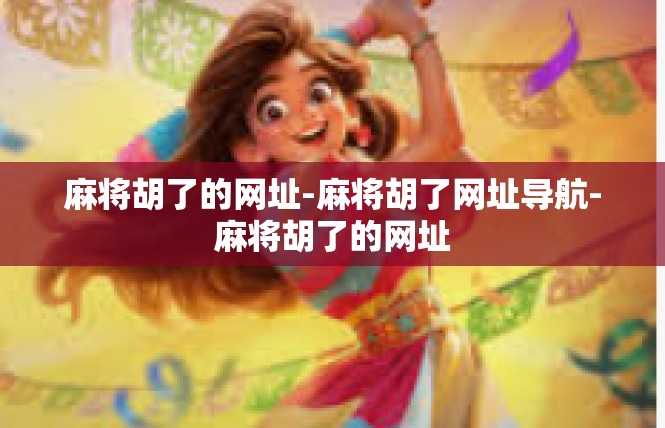 麻将胡了的网址-麻将胡了网址导航-麻将胡了的网址
