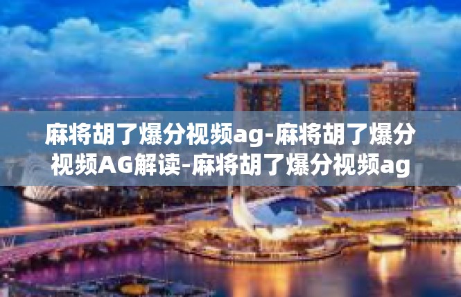 麻将胡了爆分视频ag-麻将胡了爆分视频AG解读-麻将胡了爆分视频ag