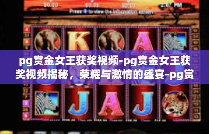 pg赏金女王获奖视频-pg赏金女王获奖视频揭秘，荣耀与激情的盛宴-pg赏金女王获奖视频