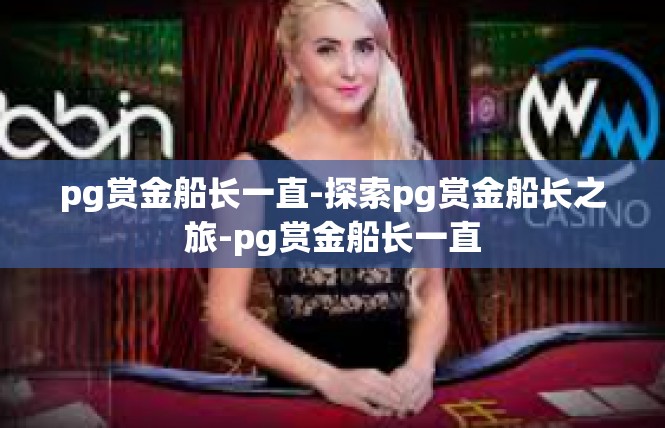 pg赏金船长一直-探索pg赏金船长之旅-pg赏金船长一直