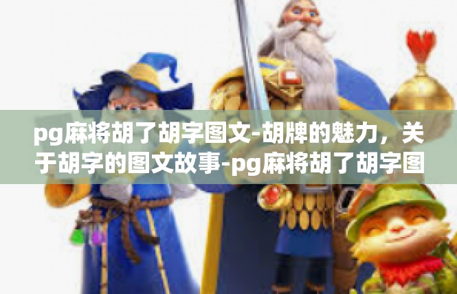 pg麻将胡了胡字图文-胡牌的魅力，关于胡字的图文故事-pg麻将胡了胡字图文