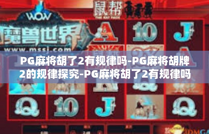 PG麻将胡了2有规律吗-PG麻将胡牌2的规律探究-PG麻将胡了2有规律吗