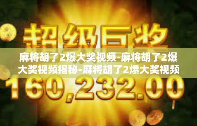 麻将胡了2爆大奖视频-麻将胡了2爆大奖视频揭秘-麻将胡了2爆大奖视频