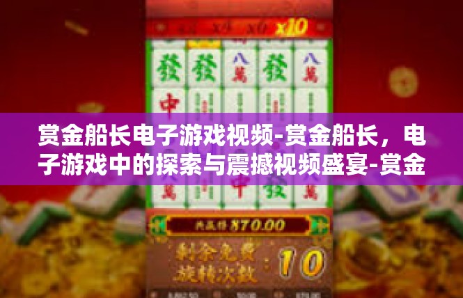 赏金船长电子游戏视频-赏金船长，电子游戏中的探索与震撼视频盛宴-赏金船长电子游戏视频