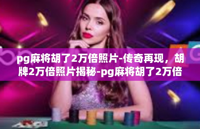 pg麻将胡了2万倍照片-传奇再现，胡牌2万倍照片揭秘-pg麻将胡了2万倍照片