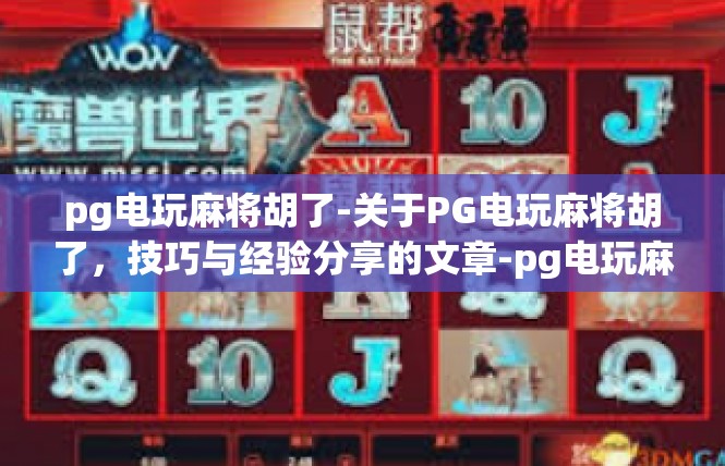 pg电玩麻将胡了-关于PG电玩麻将胡了，技巧与经验分享的文章-pg电玩麻将胡了