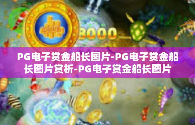 PG电子赏金船长图片-PG电子赏金船长图片赏析-PG电子赏金船长图片