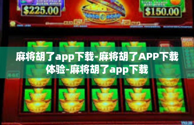 麻将胡了app下载-麻将胡了APP下载体验-麻将胡了app下载
