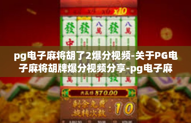 pg电子麻将胡了2爆分视频-关于PG电子麻将胡牌爆分视频分享-pg电子麻将胡了2爆分视频