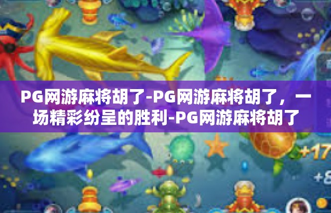 PG网游麻将胡了-PG网游麻将胡了，一场精彩纷呈的胜利-PG网游麻将胡了