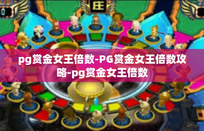 pg赏金女王倍数-PG赏金女王倍数攻略-pg赏金女王倍数