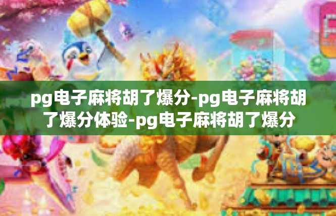 pg电子麻将胡了爆分-pg电子麻将胡了爆分体验-pg电子麻将胡了爆分