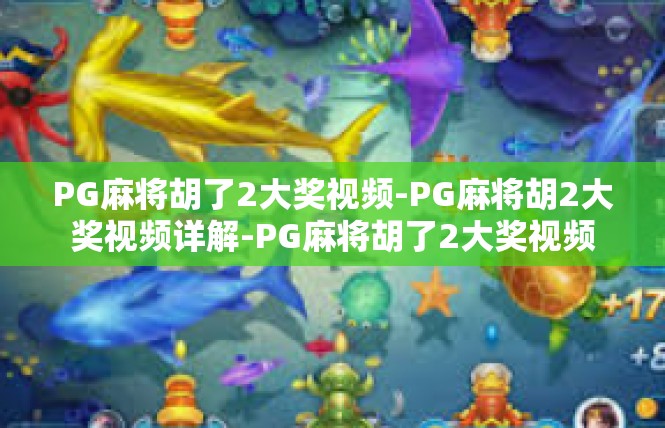 PG麻将胡了2大奖视频-PG麻将胡2大奖视频详解-PG麻将胡了2大奖视频