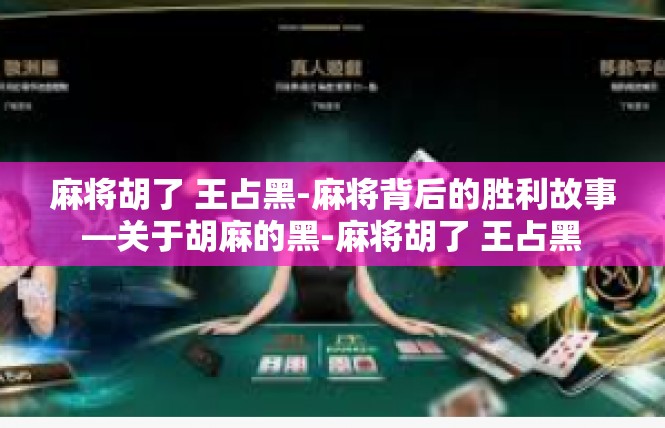麻将胡了 王占黑-麻将背后的胜利故事—关于胡麻的黑-麻将胡了 王占黑