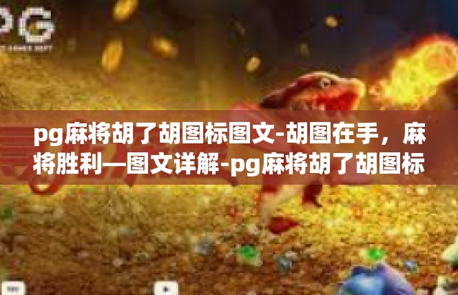 pg麻将胡了胡图标图文-胡图在手，麻将胜利—图文详解-pg麻将胡了胡图标图文