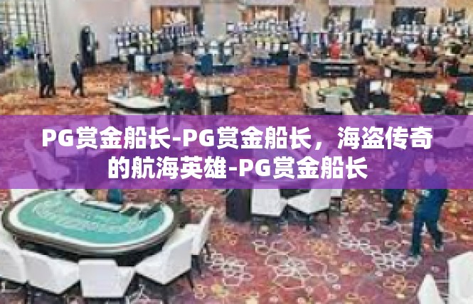 PG赏金船长-PG赏金船长，海盗传奇的航海英雄-PG赏金船长