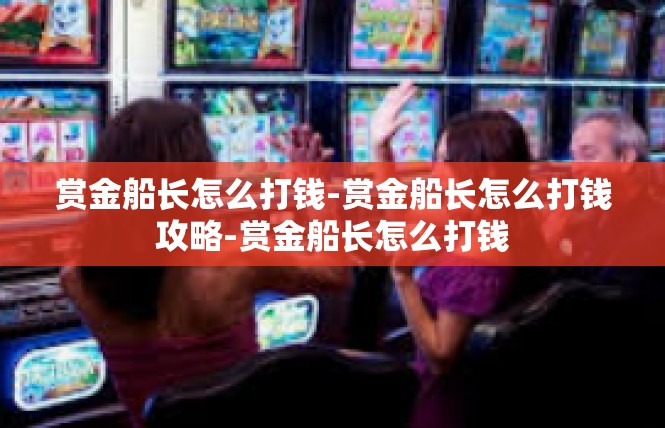 赏金船长怎么打钱-赏金船长怎么打钱攻略-赏金船长怎么打钱