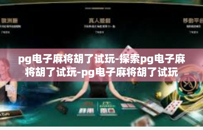 pg电子麻将胡了试玩-探索pg电子麻将胡了试玩-pg电子麻将胡了试玩