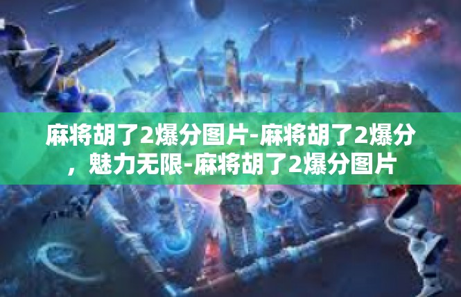 麻将胡了2爆分图片-麻将胡了2爆分，魅力无限-麻将胡了2爆分图片