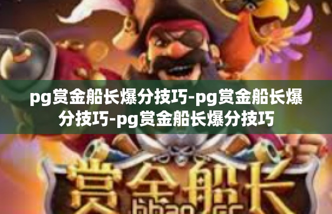 pg赏金船长爆分技巧-pg赏金船长爆分技巧-pg赏金船长爆分技巧